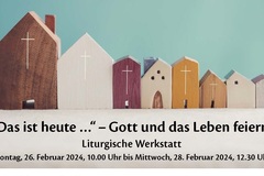 Liturgische Werkstatt 2024: "Das ist heute ..." - Gott und das Leben feiern